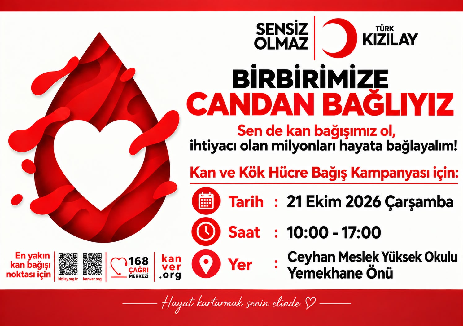 Bugün (21 Ekim 2026 Çarşamba) saat 10.00–17.00 arasında <br>Ceyhan Meslek Yüksekokulumuz yemekhane önünde Türk Kızılay tarafından<br> kan ve kök hücre bağış kampanyası düzenlenecektir.
